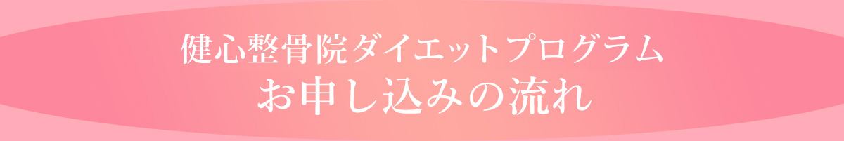 健心整骨院ダイエット
          お申し込みの流れ